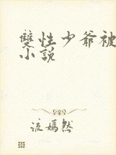 双性少爷被调教小说