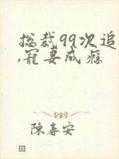 总裁99次追妻,宠妻成瘾