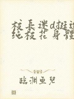 校长迷d挺进清纯校花身体里小说