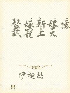 替嫁新娘亿万总裁宠上天