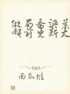 做局乔梁叶心仪超前更新大