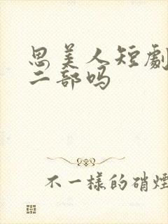 思美人短剧有第二部吗