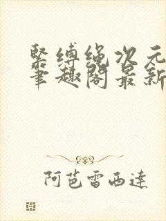 紧缚绳次元小说笔趣阁最新章节更新