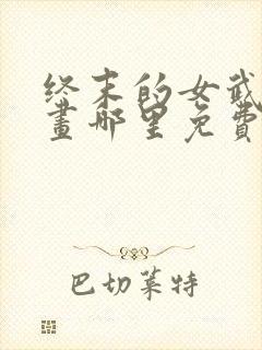 终末的女武神漫画哪里免费