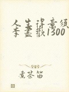 人生得意须尽欢李尽欢1300