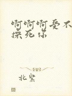 啊啊啊受不了了操死你