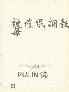 被催眠调教的美母