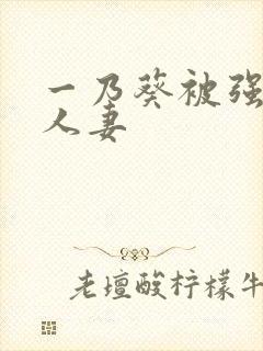 一乃葵被强辱的人妻