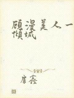 顾漫美人一笑也倾城