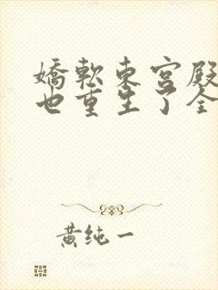 娇软东宫殿下您也重生了全文免费阅读