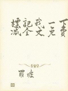 标记我一下未删减全文免费阅读