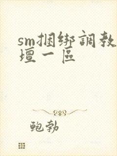 sm捆绑调教论坛一区