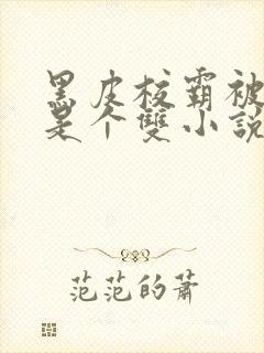 黑皮校霸被发现是个双小说