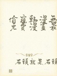 偷窥韩漫无删减免费漫画最新章节