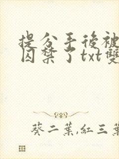 提分手后被男友囚禁了txt双男主