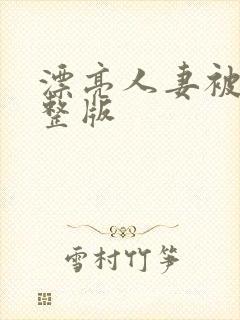 漂亮人妻被强完整版