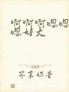 啊啊啊嗯嗯嗯嗯嗯好大封面