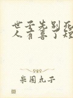 世子先别死,夫人有喜了短剧免费观看