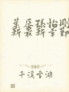 叶辰孙怡刚刚更新最新章节免费阅读