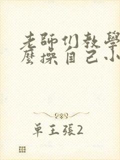 老师们教学生怎么操自己小说