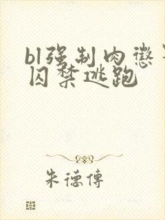 bl强制肉惩罚囚禁逃跑