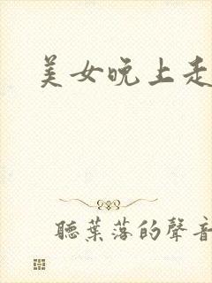 美女晚上走夜路