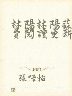 林阳林阳苏颜免费阅读更新版