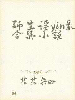 师生淫yin乱合集小说