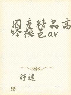 国产精品高潮呻吟桃色av