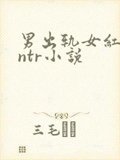 男出轨女红帽逆ntr小说