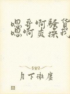 嗯哥啊骚货国产嗯啊爽操我嗯逼