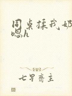 同桌揉我奶头啊嗯h