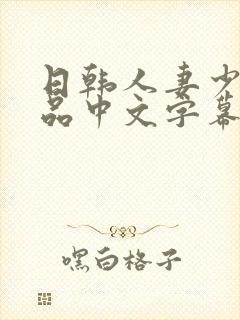 日韩人妻少妇精品中文字幕