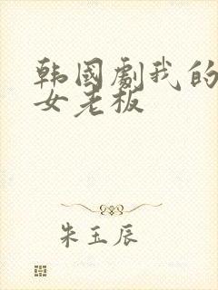 韩国剧我的漂亮女老板
