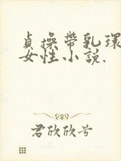 贞操带乳环调教女性小说.