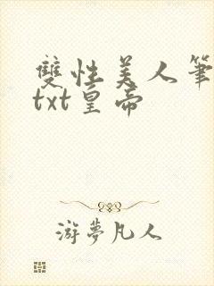 双性美人笔趣阁txt皇帝