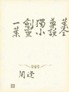 一剑独尊叶玄,叶灵小说全文免费阅读