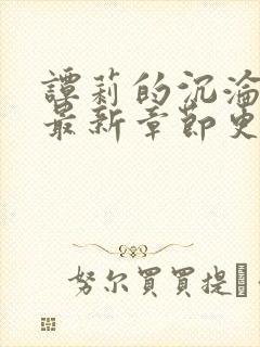 谭莉的沉沦小说最新章节更新时间