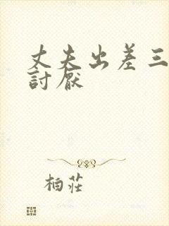 丈夫出差三天被讨厌