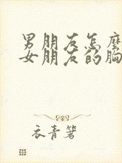 男朋友怎么样让女朋友的胸变大