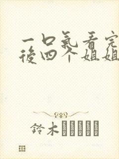 一口气看完断亲后四个姐姐跪求我回家