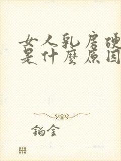 女人乳房硬硬的是什么原因