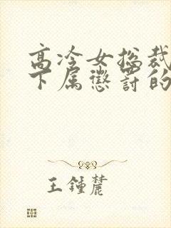 高冷女总裁女被下属惩罚的小说