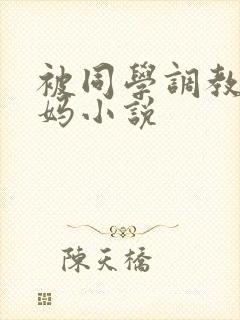 被同学调教的妈妈小说