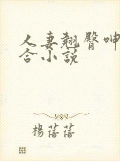 人妻翘臀呻吟迎合小说