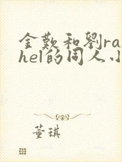 金叹和刘rachel的同人小说