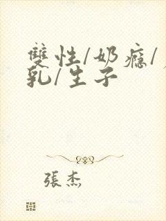 双性/奶瘾/产乳/生子