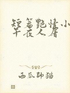 短篇艳情小说 午夜人屠