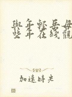 与年轻岳母的那些年在线观看