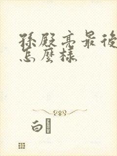 孙殿亮最后结局怎么样